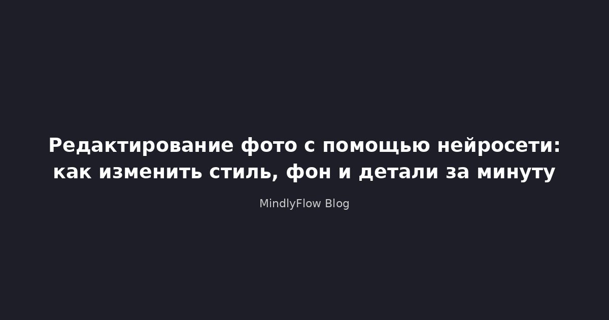 Редактирование фото с помощью нейросети: как изменить стиль, фон и детали за минуту